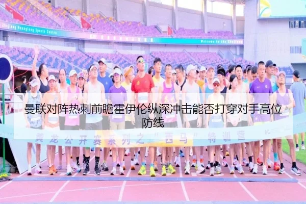曼联对阵热刺前瞻霍伊伦纵深冲击能否打穿对手高位防线